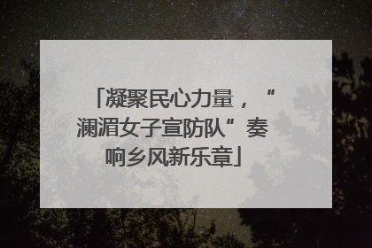 凝聚民心力量，“澜湄女子宣防队”奏响乡风新乐章