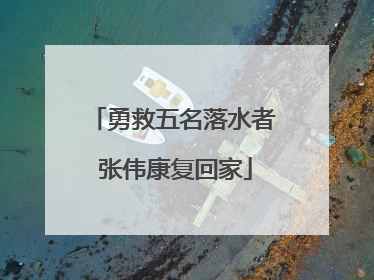 勇救五名落水者 张伟康复回家