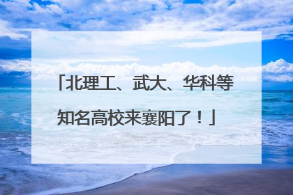 北理工、武大、华科等知名高校来襄阳了！