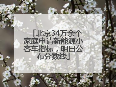 北京34万余个家庭申请新能源小客车指标，明日公布分数线