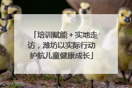 培训赋能＋实地走访，潍坊以实际行动护航儿童健康成长
