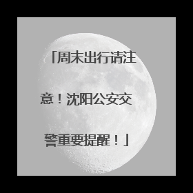 周末出行请注意！沈阳公安交警重要提醒！