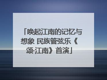 唤起江南的记忆与想象 民族管弦乐《颂·江南》首演