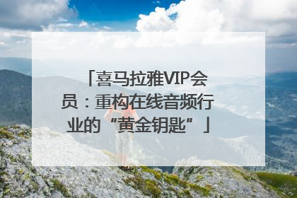 喜马拉雅VIP会员：重构在线音频行业的“黄金钥匙”