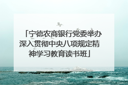 宁德农商银行党委举办深入贯彻中央八项规定精神学习教育读书班