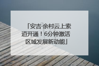 安吉·余村云上索道开通！6分钟激活区域发展新动能