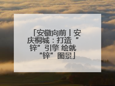 安徽向前丨安庆桐城：打造“锌”引擎 绘就“锌”图景