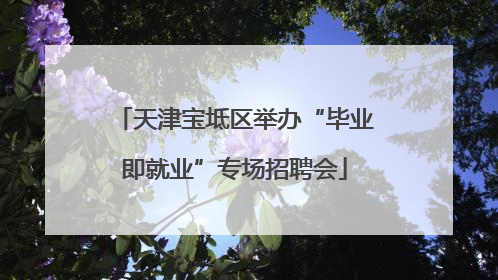 天津宝坻区举办“毕业即就业”专场招聘会