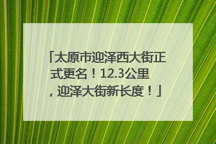 太原市迎泽西大街正式更名！12.3公里，迎泽大街新长度！
