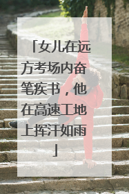 女儿在远方考场内奋笔疾书，他在高速工地上挥汗如雨