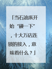 当石油系开始“碰一下”，十大万店连锁的接入，意味着什么？