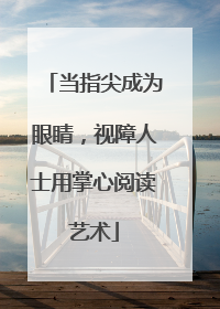 当指尖成为眼睛，视障人士用掌心阅读艺术