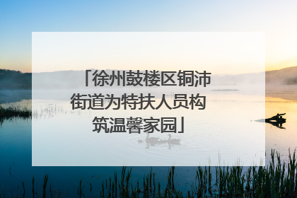徐州鼓楼区铜沛街道为特扶人员构筑温馨家园