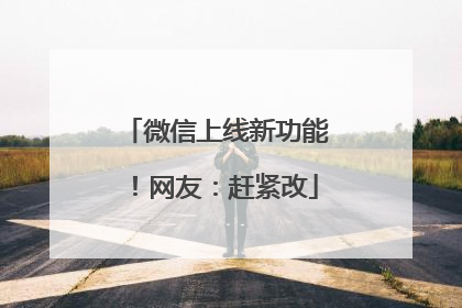 微信上线新功能！网友：赶紧改