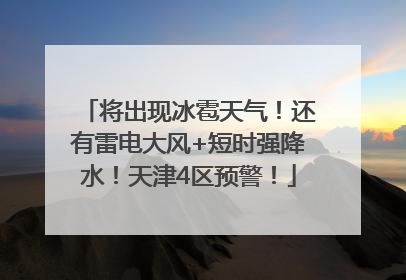 将出现冰雹天气！还有雷电大风+短时强降水！天津4区预警！