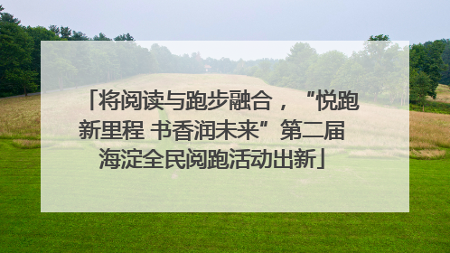 将阅读与跑步融合，“悦跑新里程 书香润未来”第二届海淀全民阅跑活动出新