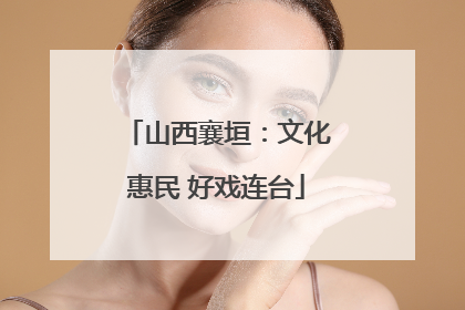 山西襄垣：文化惠民 好戏连台