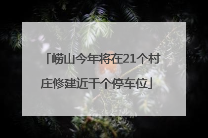崂山今年将在21个村庄修建近千个停车位