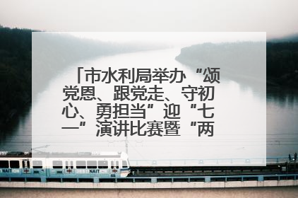 市水利局举办“颂党恩、跟党走、守初心、勇担当”迎“七一”演讲比赛暨“两优一先”表彰活动