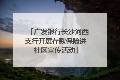 广发银行长沙河西支行开展存款保险进社区宣传活动