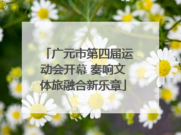 广元市第四届运动会开幕 奏响文体旅融合新乐章