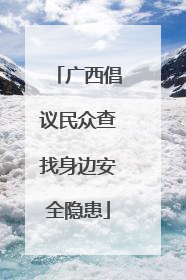 广西倡议民众查找身边安全隐患