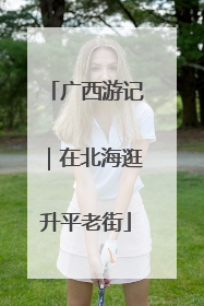 广西游记｜在北海逛升平老街