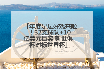 年度足坛好戏来啦！32支球队+10亿美元巨奖 新世俱杯对标世界杯