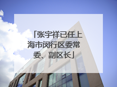 张宇祥已任上海市闵行区委常委、副区长