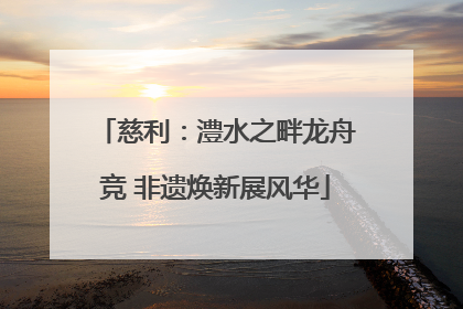 慈利：澧水之畔龙舟竞 非遗焕新展风华