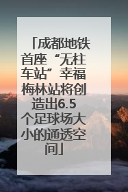 成都地铁首座“无柱车站”幸福梅林站将创造出6.5个足球场大小的通透空间