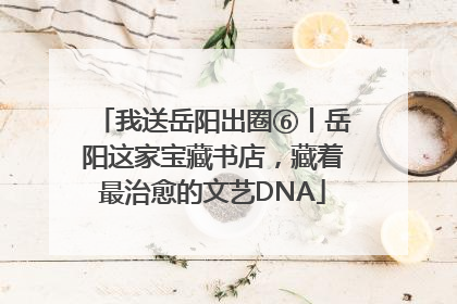 我送岳阳出圈⑥丨岳阳这家宝藏书店，藏着最治愈的文艺DNA