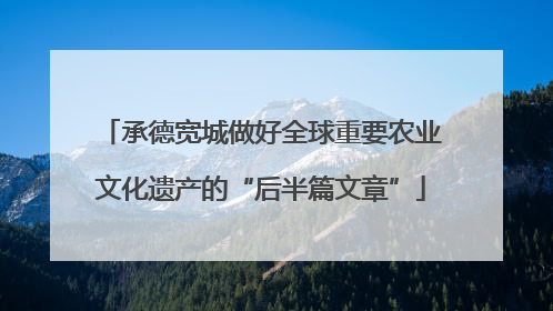 承德宽城做好全球重要农业文化遗产的“后半篇文章”