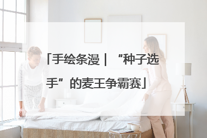 手绘条漫｜“种子选手”的麦王争霸赛