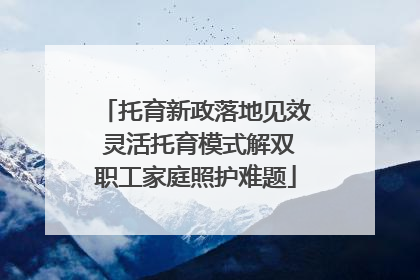 托育新政落地见效 灵活托育模式解双职工家庭照护难题
