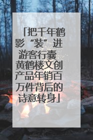把千年鹤影“装”进游客行囊 黄鹤楼文创产品年销百万件背后的诗意转身