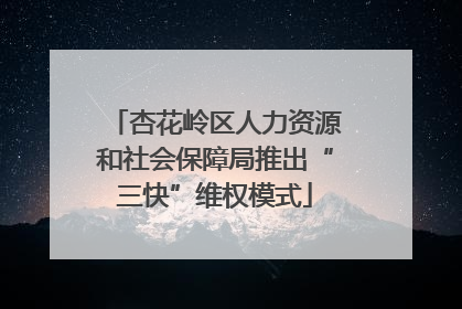 杏花岭区人力资源和社会保障局推出“三快”维权模式