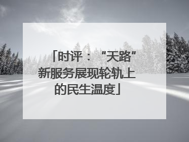 时评：“天路”新服务展现轮轨上的民生温度