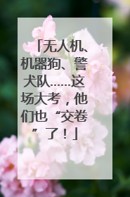 无人机、机器狗、警犬队……这场大考，他们也“交卷”了！