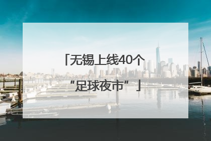 无锡上线40个“足球夜市”