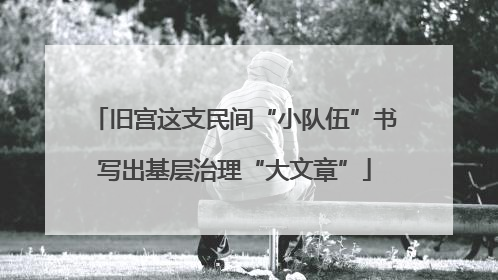 旧宫这支民间“小队伍”书写出基层治理“大文章”