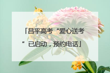 昌平高考“爱心送考”已启动，预约电话
