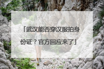 武汉能否穿汉服拍身份证？官方回应来了