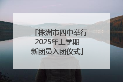 株洲市四中举行2025年上学期新团员入团仪式