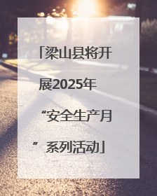 梁山县将开展2025年“安全生产月”系列活动