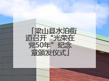 梁山县水泊街道召开“光荣在党50年”纪念章颁发仪式