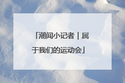 潮闻小记者｜属于我们的运动会
