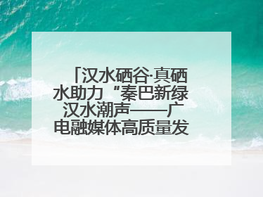 汉水硒谷·真硒水助力“秦巴新绿 汉水潮声——广电融媒体高质量发展陕西采访行”