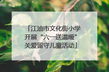 江油市文化街小学开展“六一送温暖”关爱留守儿童活动