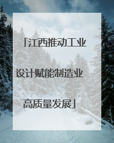 江西推动工业设计赋能制造业高质量发展